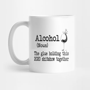 Alcohol The Glues Holding This 2020 Shitshow Together Gift Shirt Mug